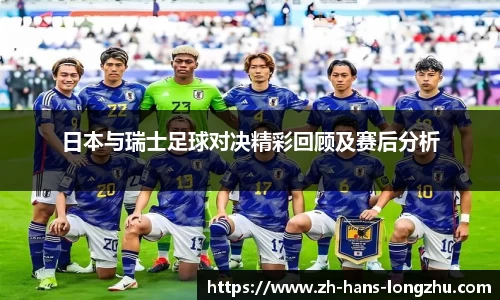 日本与瑞士足球对决精彩回顾及赛后分析